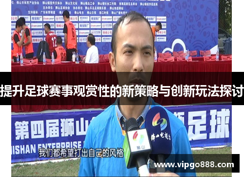 提升足球赛事观赏性的新策略与创新玩法探讨